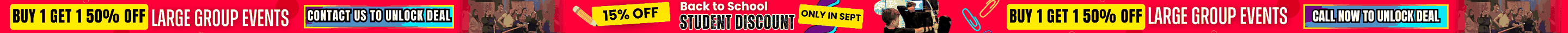 Buy 1 Get 1 50% Off Large Group Events - Contact Us to Unlock Deal - 15% Off Back to School Student Discount